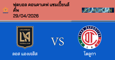 วิเคราะห์บอล คอนคาเคฟ แชมเปี้ยนส์ คัพ 2026 ลอสแอนเจลิส VS โตลูก้า