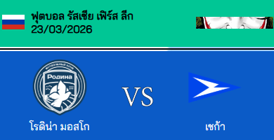 วิเคราะห์บอล รัสเซีย เอฟเอ็นแอล 2025-26 โรดิน่า มอสโก VS เอฟซี เชก้า
